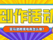 【创作活动】亚马逊跨境电商怎么做？
