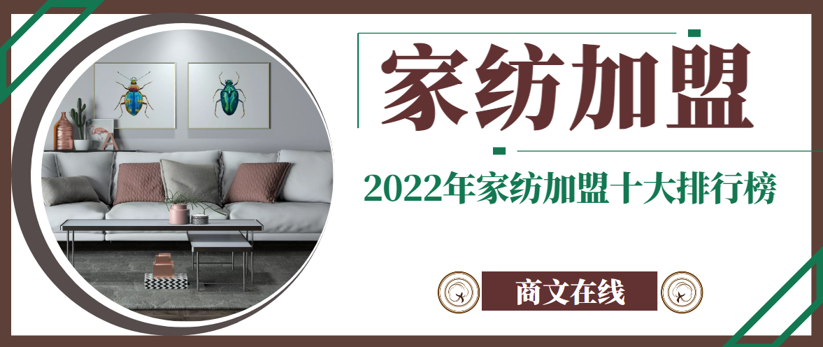 2022年家纺加盟品牌排行榜，助力家纺行业高质量发展