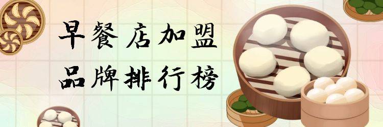 2023年早餐店加盟品牌十大排行榜，助您找到优质项目