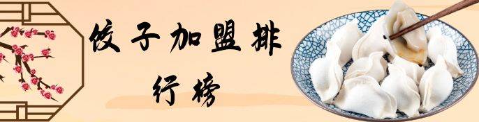 不再为选择哪家饺子店而烦恼！2023年最热门的饺子加盟店已经揭晓，快来看看你的最爱是否在榜单上！