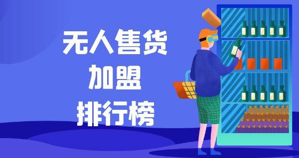 2023年无人售货加盟排行榜，榜单揭晓你了解过吗？