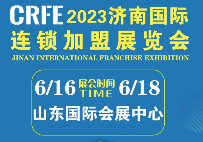 【邀请函】CRFE2023国际连锁加盟展·济南站 || 6月16-18日，山东国际会展中心