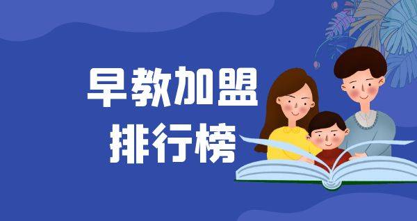2023年早教加盟排行榜，祝您找到创业优质项目