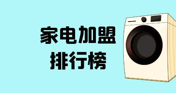 2023年家电加盟排行榜，解锁致富新思路