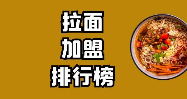 2023年拉面加盟排行榜，解锁致富新思路