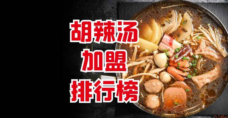 2023年胡辣汤加盟排行榜，轻松掌握创业秘诀