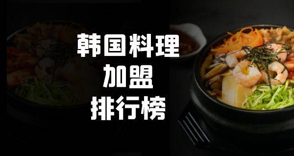 2023年韩国料理加盟排行榜，你有了解过吗？