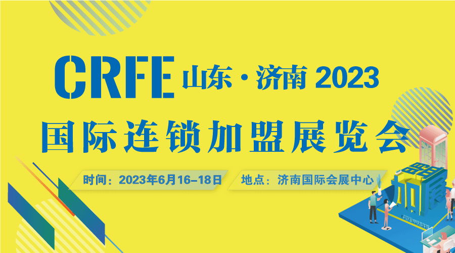 必看！CRFE2023济南国际连锁加盟展览会参观攻略，建议收藏！
