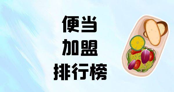 2023年便当加盟排行榜，你对哪一个感兴趣呢？