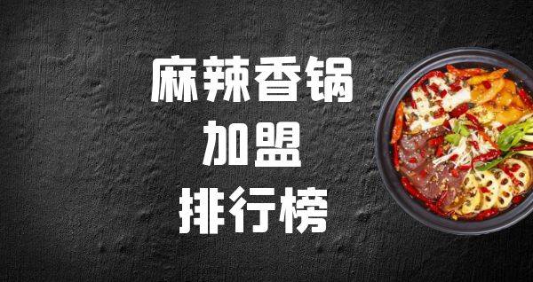 2023年麻辣香锅加盟排行榜，揭秘创业新秘诀