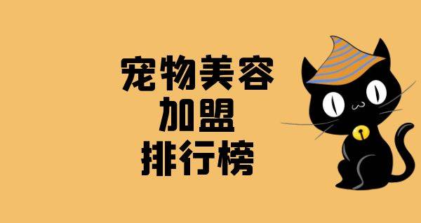 2023年宠物美容加盟排行榜，你对哪一个感兴趣呢？