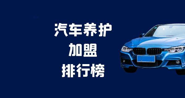 2023年汽车养护加盟排行榜，揭秘创业新思路