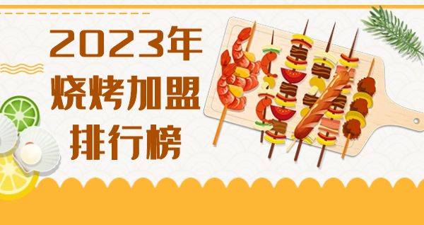 2023年烧烤加盟排行榜，榜单揭晓你了解过嘛？