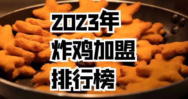 2023年想选择一家炸鸡加盟？你关注的品牌入榜了吗？