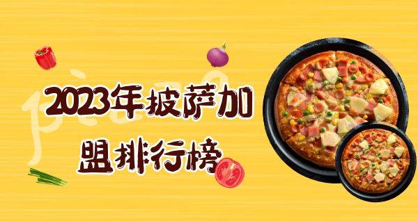 2023年想选择一家披萨加盟？你关注的品牌入榜了吗？