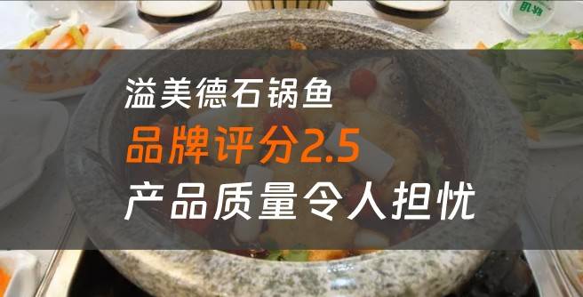 溢美德石锅鱼加盟口碑评分2.5，产品质量令人担忧