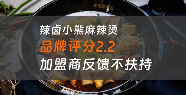 辣卤小熊麻辣烫加盟口碑评分2.2，加盟商反馈不扶持