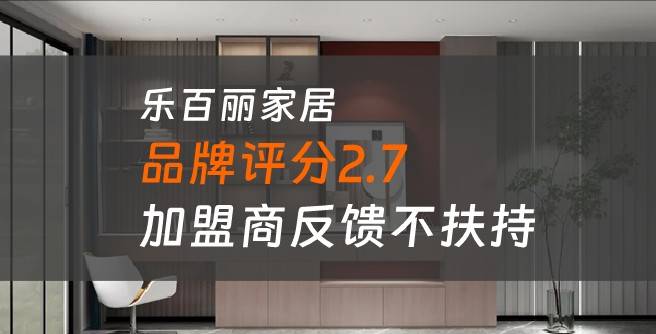 乐百丽家居加盟口碑评分2.7，加盟商反馈不扶持