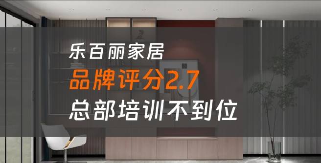 乐百丽家居加盟口碑评分2.7，总部培训不到位