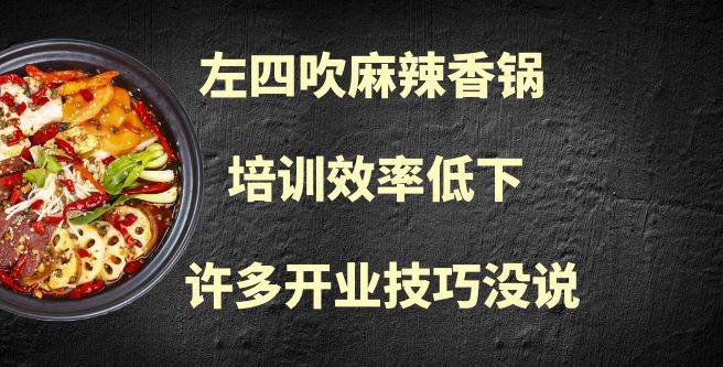 左四吹麻辣香锅加盟总部培训效率低下，口碑评分仅为1.5