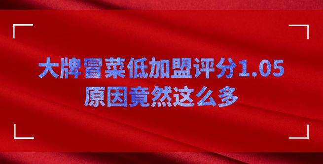 大牌冒菜低加盟评分1.05，原因竟然这么多