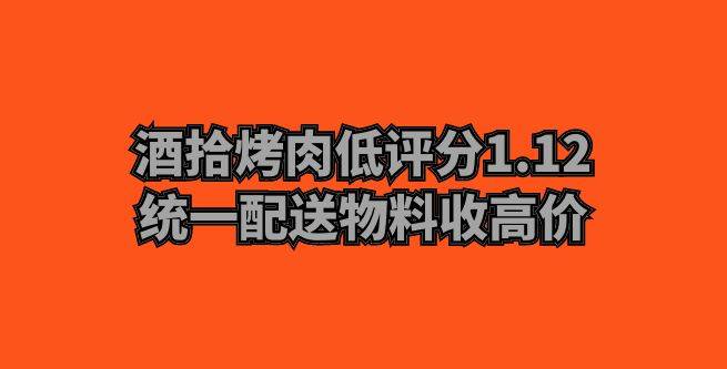 酒拾烤肉低评分1.12，统一配送物料收高价