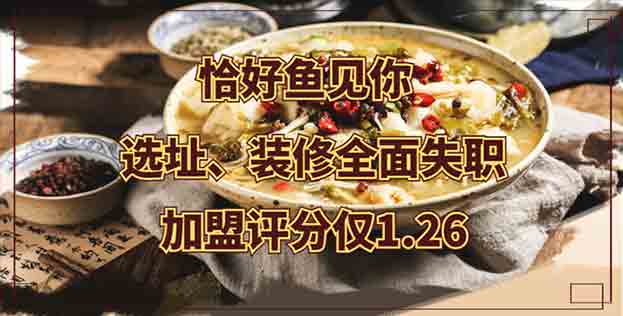 恰好鱼见你选址、装修、评估全面失职，加盟评分仅1.26