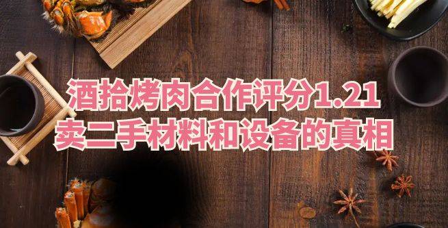 酒拾烤肉合作评分1.21，卖二手材料和设备的真相