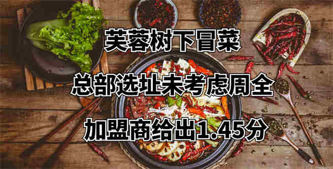 芙蓉树下冒菜总部选址未考虑周全，加盟商给出1.45分