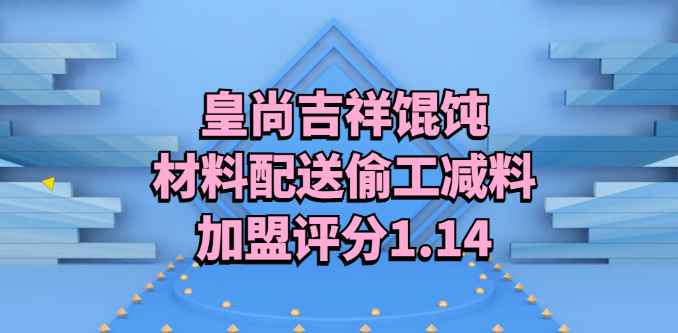 皇尚吉祥馄饨，材料配送偷工减料，加盟评分1.14