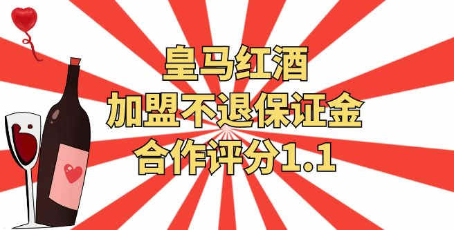 皇马红酒加盟不退保证金，合作评分1.1
