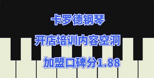 卡罗德钢琴总部开店培训内容空洞，加盟口碑分1.88