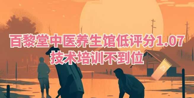 百黎堂中医养生馆低评分1.07，技术培训不到位