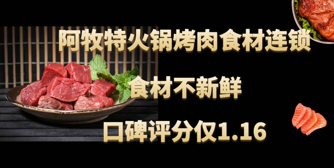 阿牧特火锅烤肉食材连锁总部配送的食材不新鲜，口碑评分仅1.16