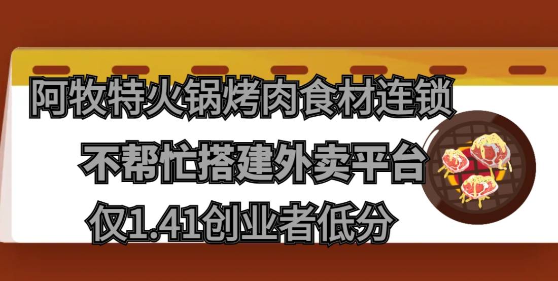 阿牧特火锅烤肉食材连锁总部不帮忙搭建外卖平台，仅1.41创业者低分
