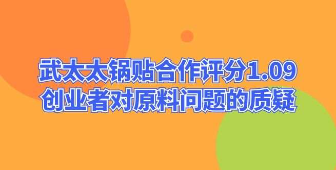 武太太锅贴合作评分1.09，创业者对原料问题的质疑