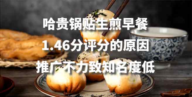 哈贵锅贴生煎早餐1.46分评分的原因，推广不力致知名度低