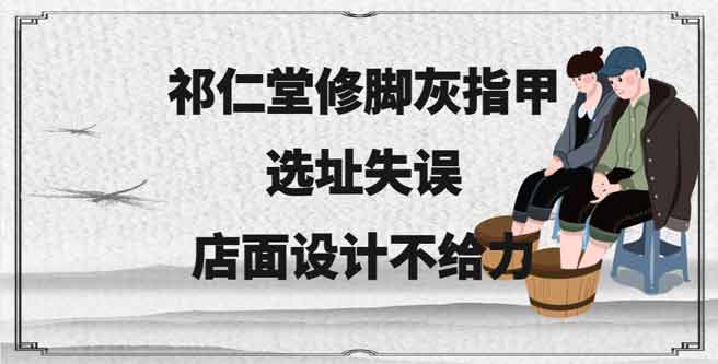 祁仁堂修脚灰指甲选址失误，店面设计不给力，扶持分1.57