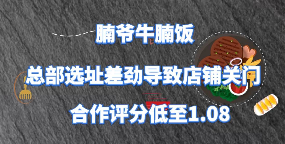 腩爷牛腩饭加盟，总部选址差劲导致店铺关门，合作评分低至1.08
