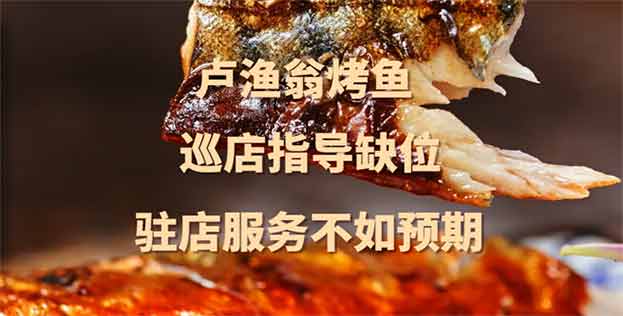 卢渔翁烤鱼扶持分1.56，巡店指导缺位，驻店服务不如预期