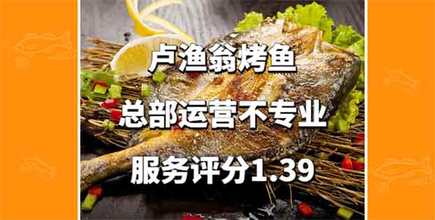 卢渔翁烤鱼服务评分1.39，加盟商普遍反感总部运营不专业