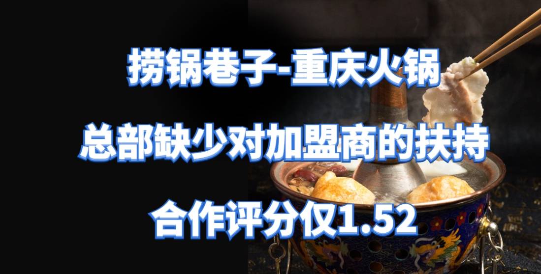 捞锅巷子-重庆火锅加盟，总部缺少对加盟商的扶持，合作评分仅1.52