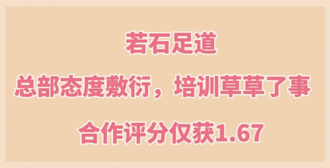 若石足道加盟，总部态度敷衍，培训草草了事，合作评分仅获1.67