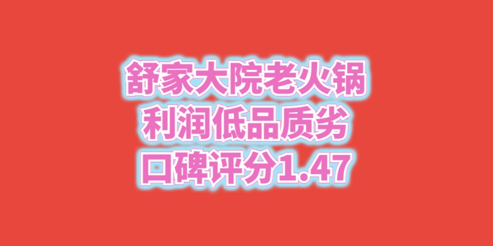 舒家大院老火锅利润低、品质劣，口碑评分1.47