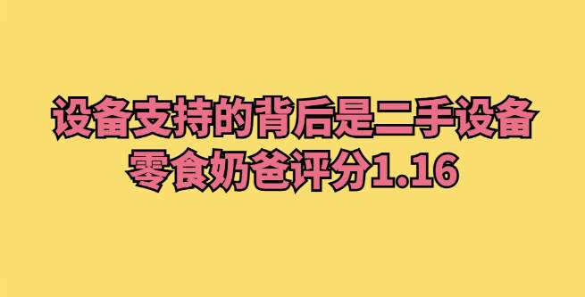 设备支持的背后居然是二手设备，零食奶爸评分1.16