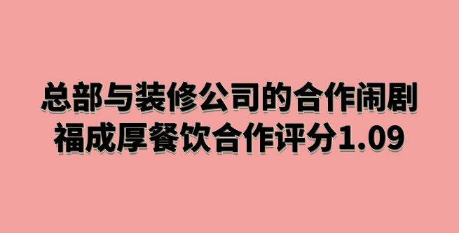 总部与装修公司的合作闹剧，福成厚餐饮合作评分1.09