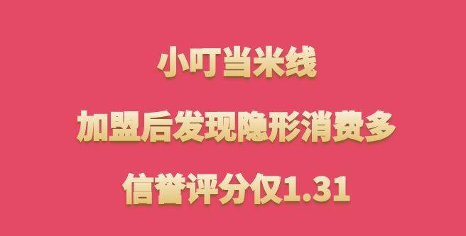 避雷小叮当米线加盟，加盟后发现隐形消费多，信誉评分仅1.31