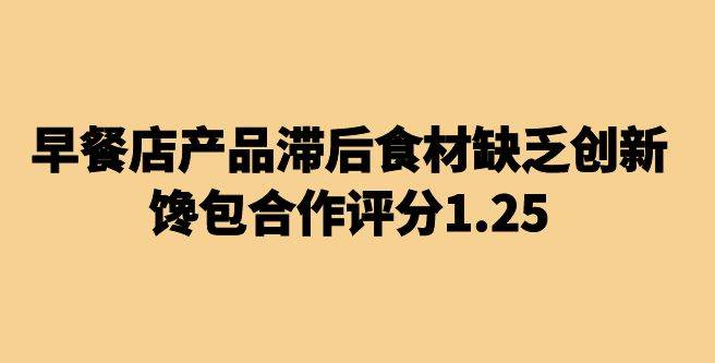 早餐店产品滞后，食材缺乏创新，馋包合作评分1.25