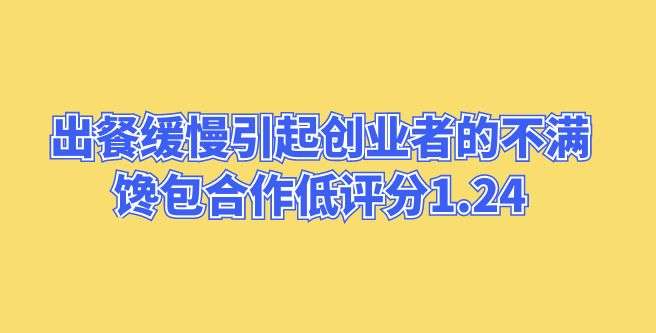 出餐缓慢引起创业者的不满，馋包合作低评分1.24