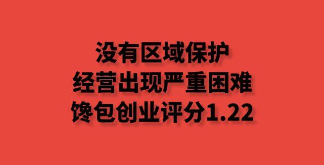没有区域保护，经营出现严重困难，馋包创业评分1.22